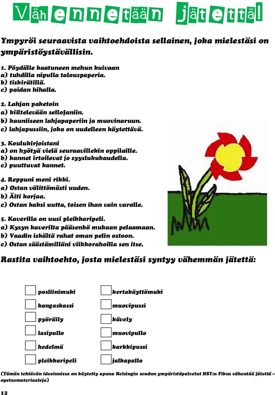 Koulukirjoistani a) on hyötyä vielä seuraavillekin oppilaille. b) kannet irtoilevat jo syyslukukaudella. c) puuttuvat kannet. 4. Reppuni meni rikki. a) Ostan välittömästi uuden. b) Äiti korjaa.