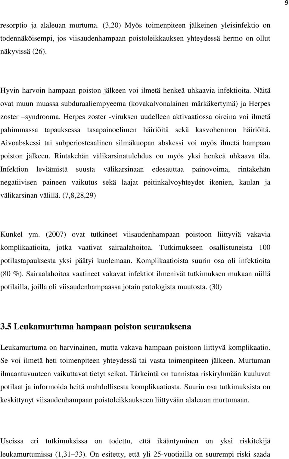 Herpes zoster -viruksen uudelleen aktivaatiossa oireina voi ilmetä pahimmassa tapauksessa tasapainoelimen häiriöitä sekä kasvohermon häiriöitä.