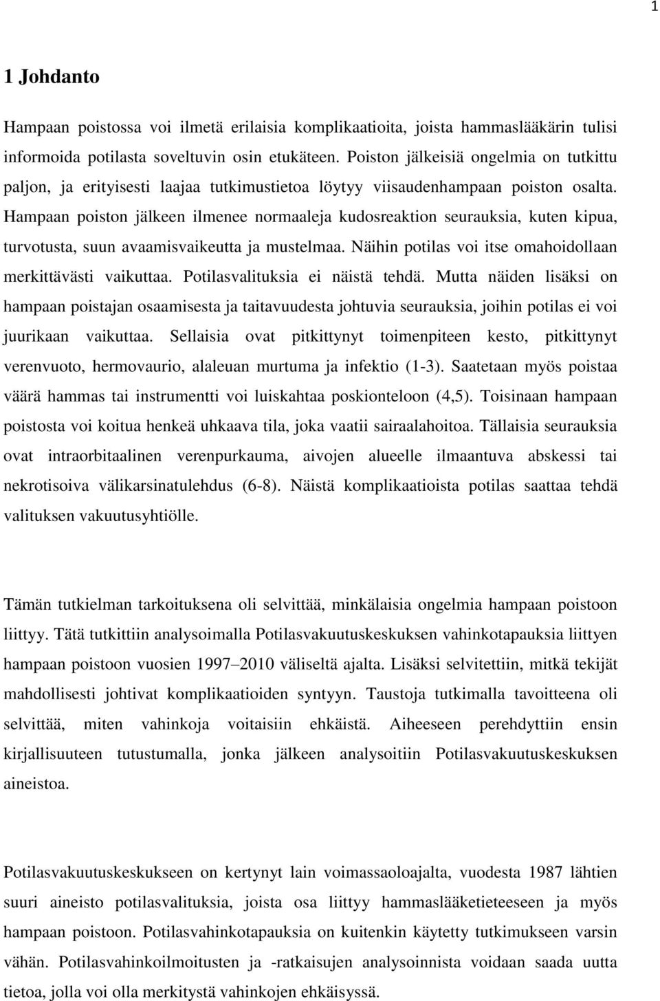 Hampaan poiston jälkeen ilmenee normaaleja kudosreaktion seurauksia, kuten kipua, turvotusta, suun avaamisvaikeutta ja mustelmaa. Näihin potilas voi itse omahoidollaan merkittävästi vaikuttaa.