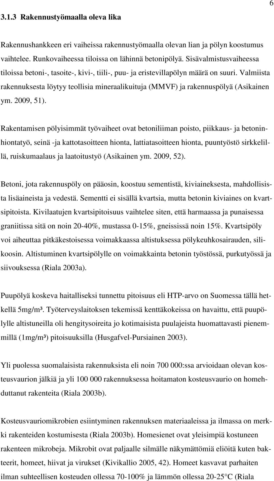 Valmiista rakennuksesta löytyy teollisia mineraalikuituja (MMVF) ja rakennuspölyä (Asikainen ym. 29, 51).