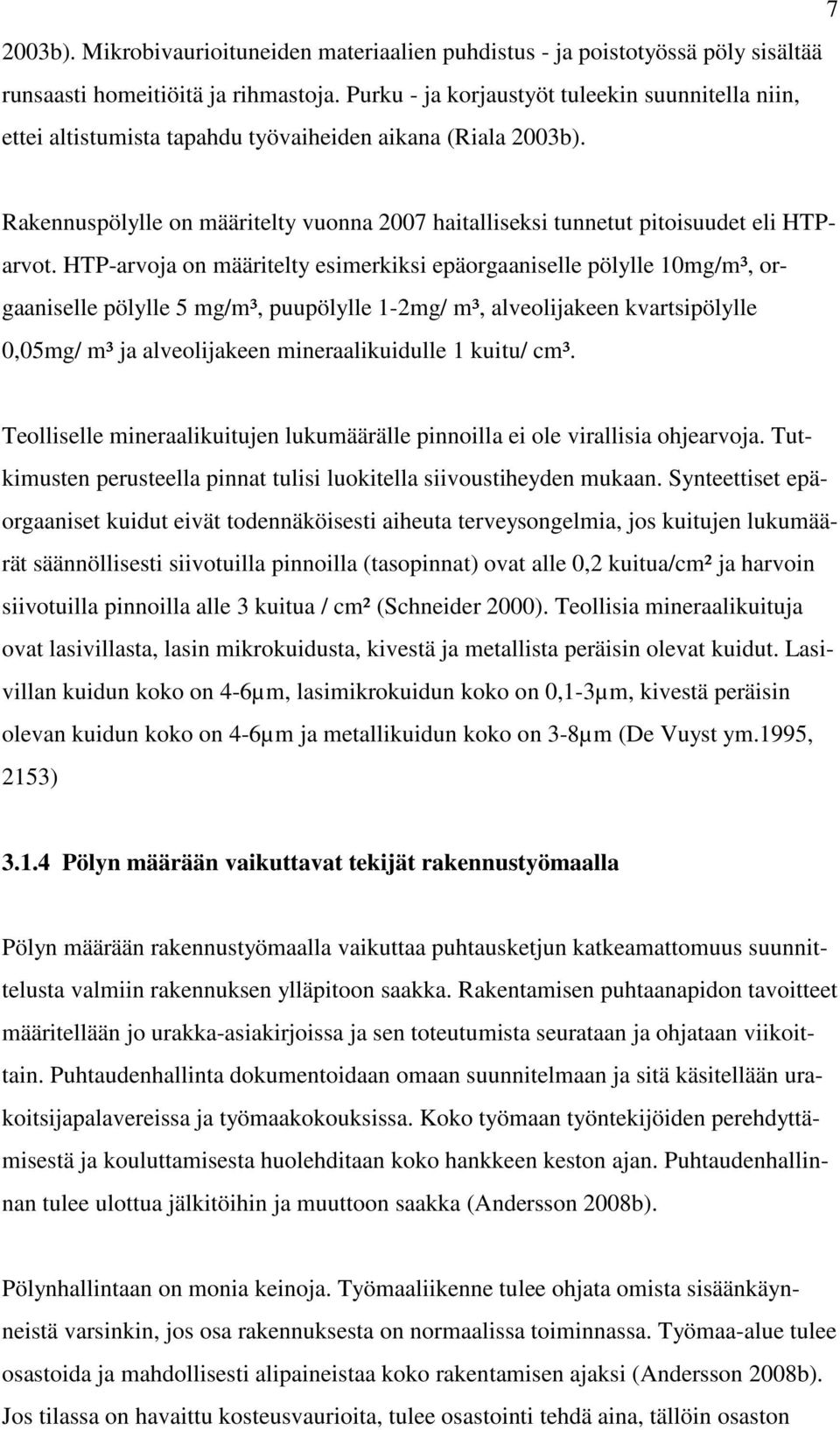 HTP-arvoja on määritelty esimerkiksi epäorgaaniselle pölylle 1mg/m³, orgaaniselle pölylle 5 mg/m³, puupölylle 1-2mg/ m³, alveolijakeen kvartsipölylle,5mg/ m³ ja alveolijakeen mineraalikuidulle 1