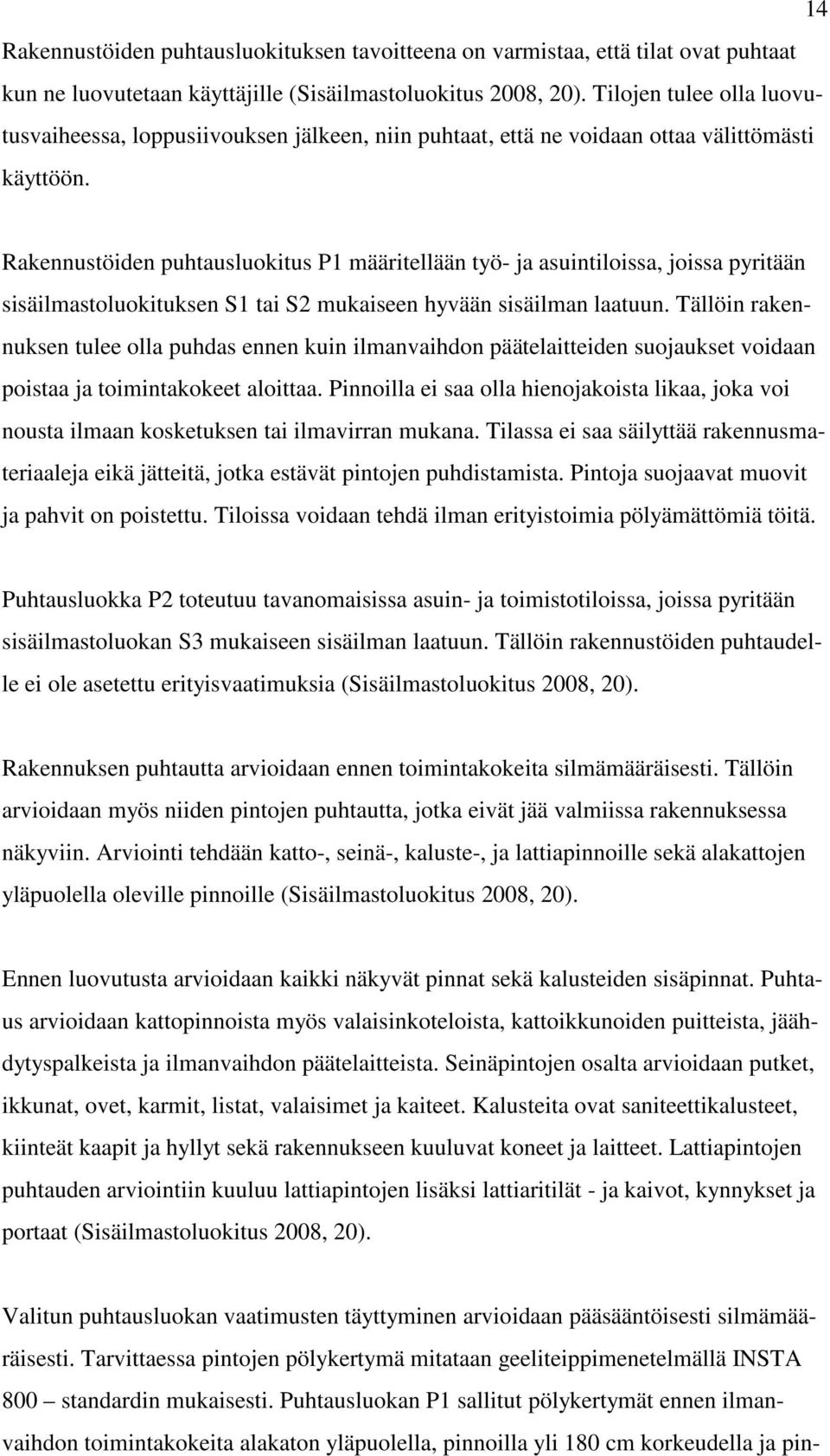 Rakennustöiden puhtausluokitus P1 määritellään työ- ja asuintiloissa, joissa pyritään sisäilmastoluokituksen S1 tai S2 mukaiseen hyvään sisäilman laatuun.