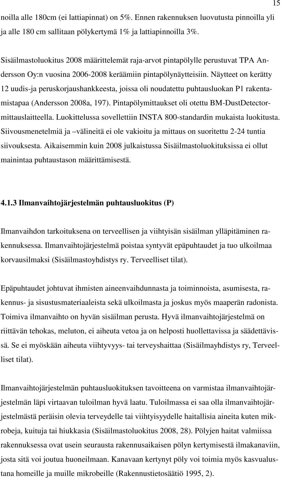 Näytteet on kerätty 12 uudis-ja peruskorjaushankkeesta, joissa oli noudatettu puhtausluokan P1 rakentamistapaa (Andersson 28a, 197). Pintapölymittaukset oli otettu BM-DustDetectormittauslaitteella.