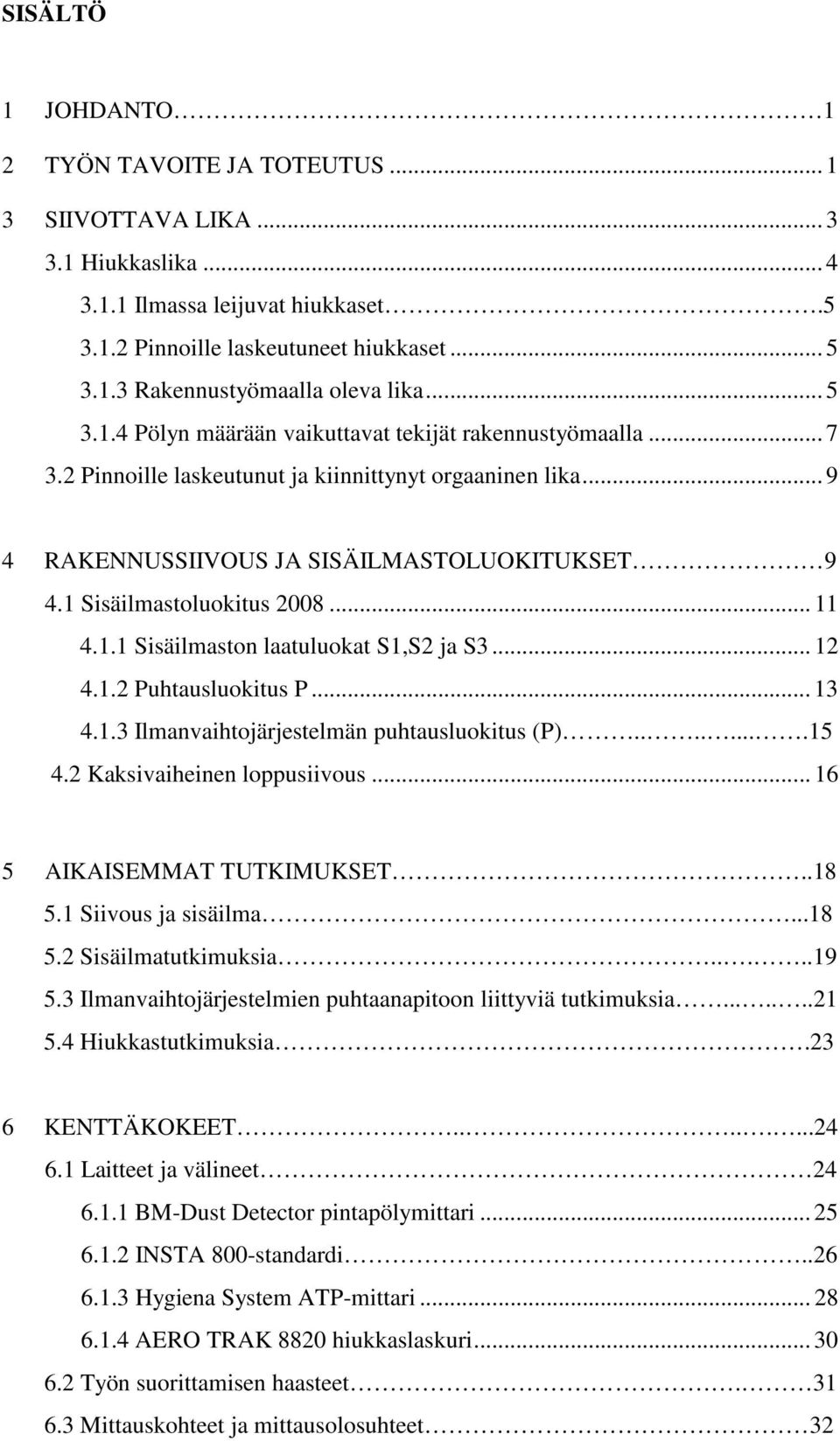 1 Sisäilmastoluokitus 28... 11 4.1.1 Sisäilmaston laatuluokat S1,S2 ja S3... 12 4.1.2 Puhtausluokitus P... 13 4.1.3 Ilmanvaihtojärjestelmän puhtausluokitus (P)........15 4.