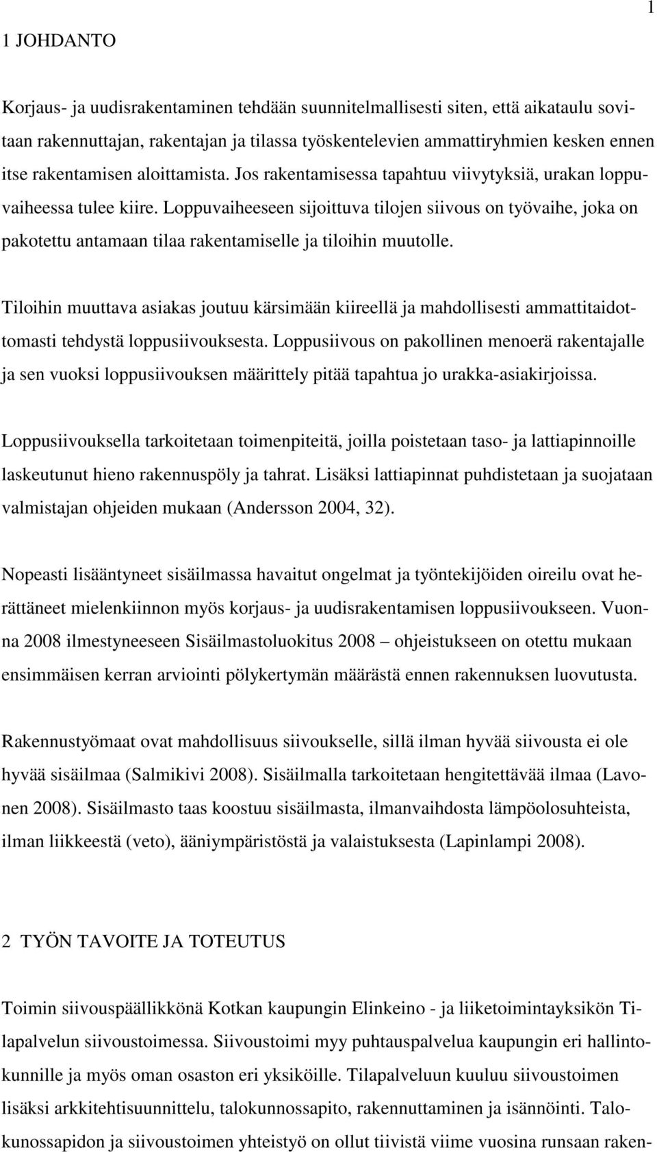 Loppuvaiheeseen sijoittuva tilojen siivous on työvaihe, joka on pakotettu antamaan tilaa rakentamiselle ja tiloihin muutolle.