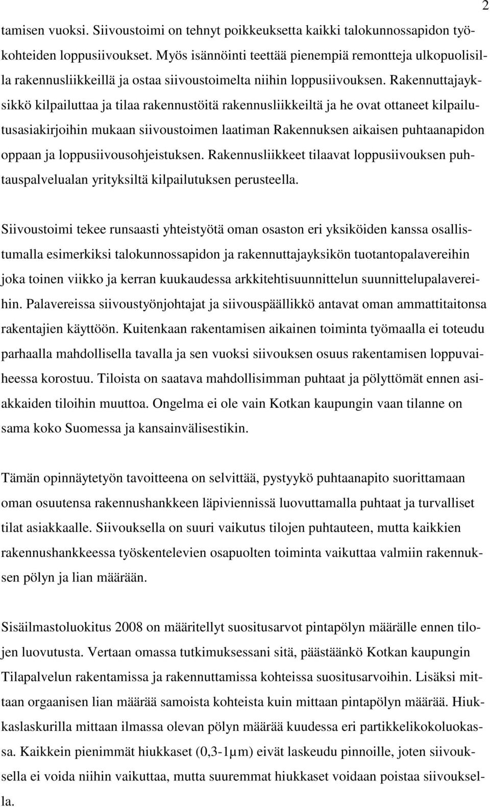 Rakennuttajayksikkö kilpailuttaa ja tilaa rakennustöitä rakennusliikkeiltä ja he ovat ottaneet kilpailutusasiakirjoihin mukaan siivoustoimen laatiman Rakennuksen aikaisen puhtaanapidon oppaan ja