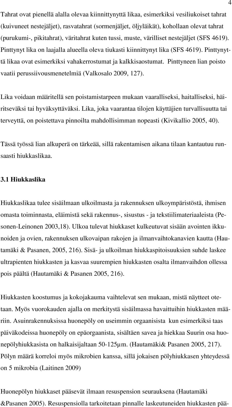 Pinttynyttä likaa ovat esimerkiksi vahakerrostumat ja kalkkisaostumat. Pinttyneen lian poisto vaatii perussiivousmenetelmiä (Valkosalo 29, 127).