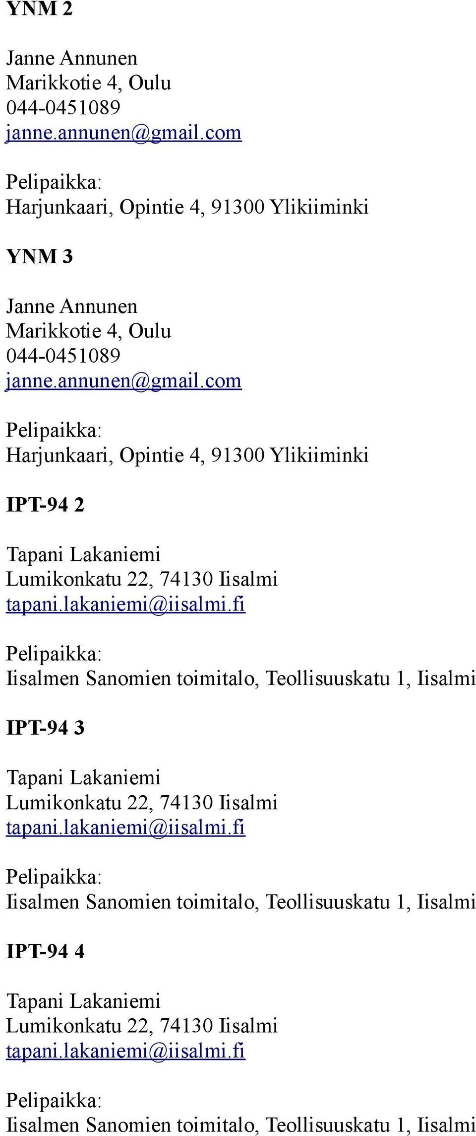 com Harjunkaari, Opintie 4, 91300 Ylikiiminki IPT-94 2 Tapani Lakaniemi Lumikonkatu 22, 74130 Iisalmi tapani.lakaniemi@iisalmi.