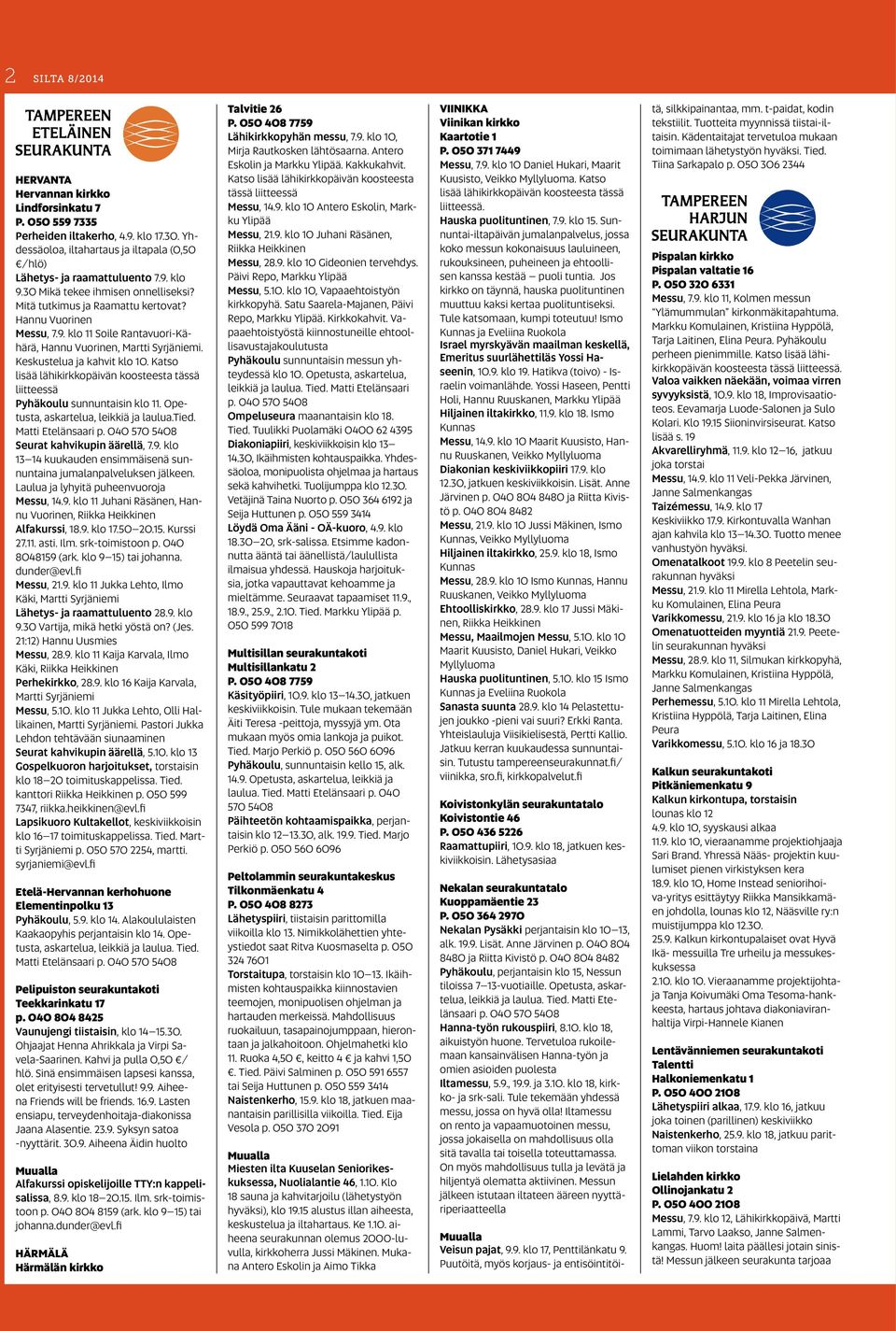 Katso lisää lähikirkkopäivän koosteesta tässä liitteessä Pyhäkoulu sunnuntaisin klo 11. Opetusta, askartelua, leikkiä ja laulua.tied. Matti Etelänsaari p. 040 570 5408 Seurat kahvikupin äärellä, 7.9.