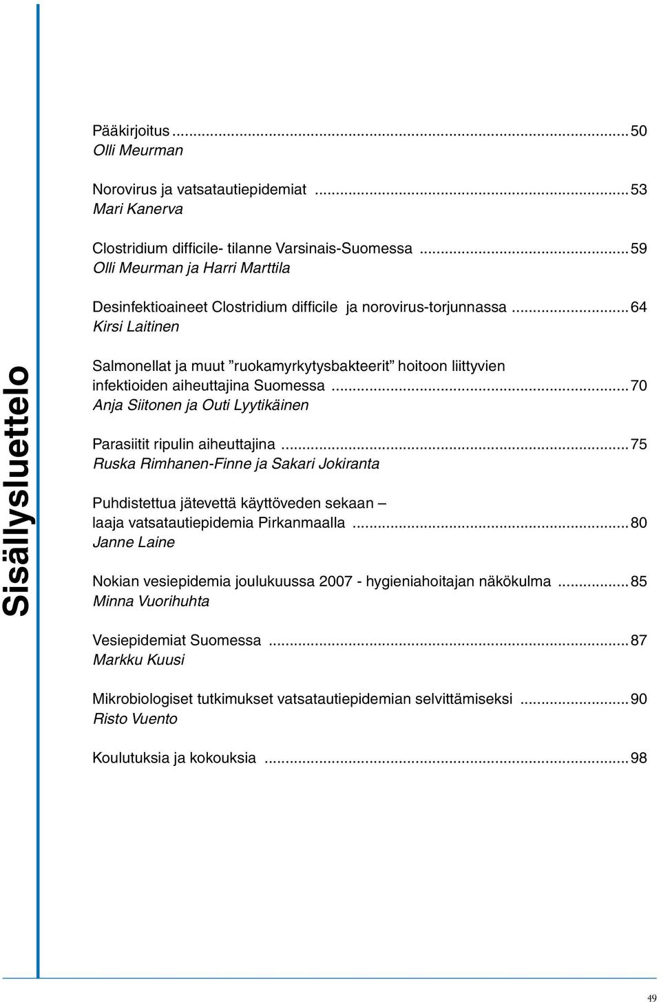 ..64 Kirsi Laitinen Sisällysluettelo Salmonellat ja muut ruokamyrkytysbakteerit hoitoon liittyvien infektioiden aiheuttajina Suomessa.