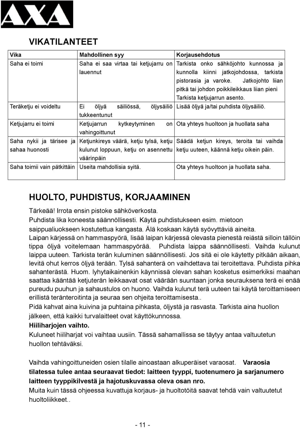 tukkeentunut Ketjujarru ei toimi Ketjujarrun kytkeytyminen on Ota yhteys huoltoon ja huollata saha vahingoittunut Saha nykii ja tärisee ja Ketjunkireys väärä, ketju tylsä, ketju Säädä ketjun kireys,