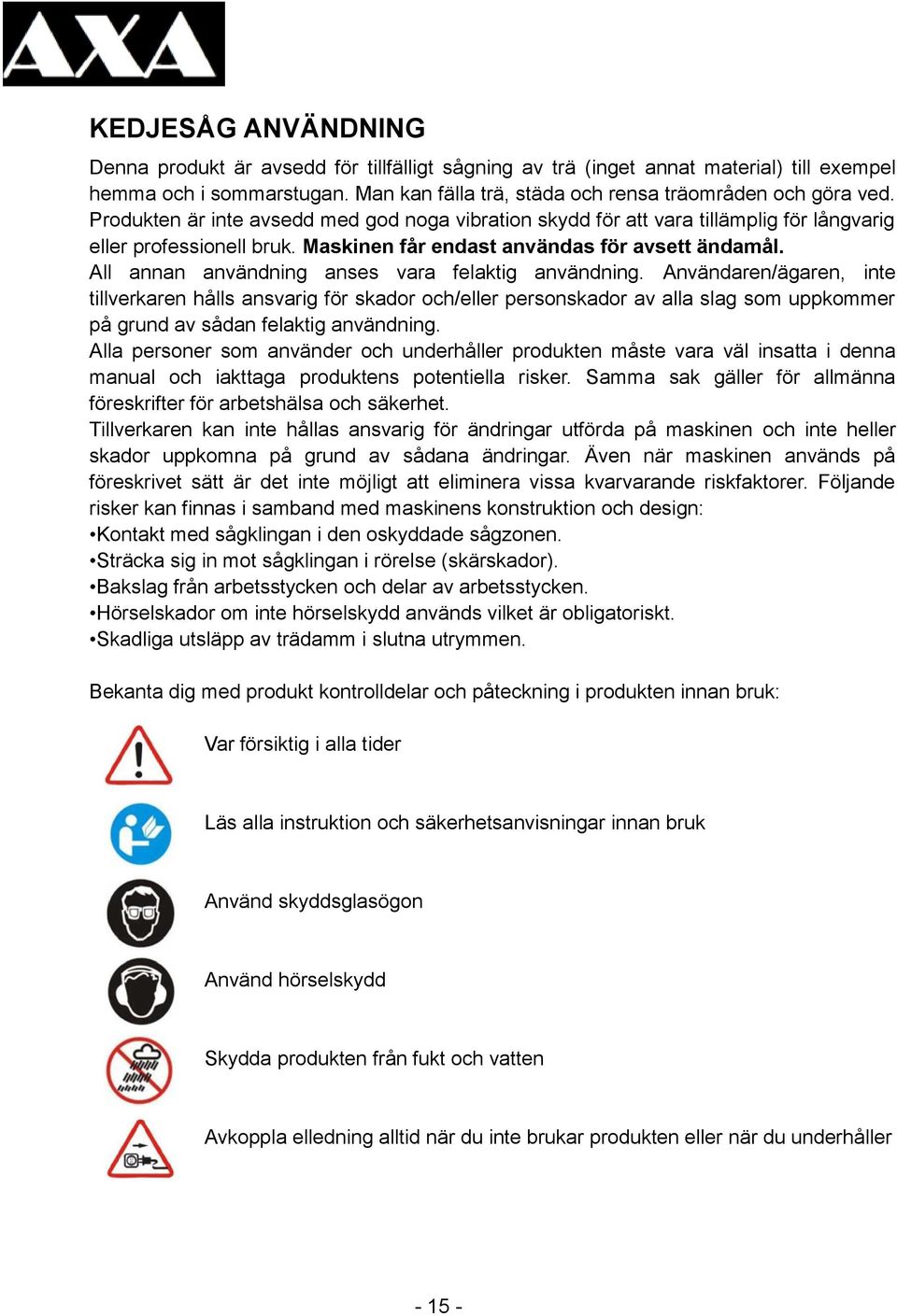 All annan användning anses vara felaktig användning.
