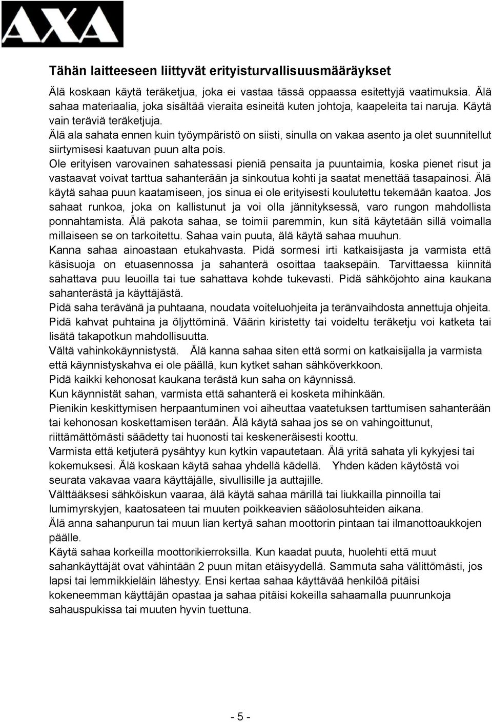 Älä ala sahata ennen kuin työympäristö on siisti, sinulla on vakaa asento ja olet suunnitellut siirtymisesi kaatuvan puun alta pois.