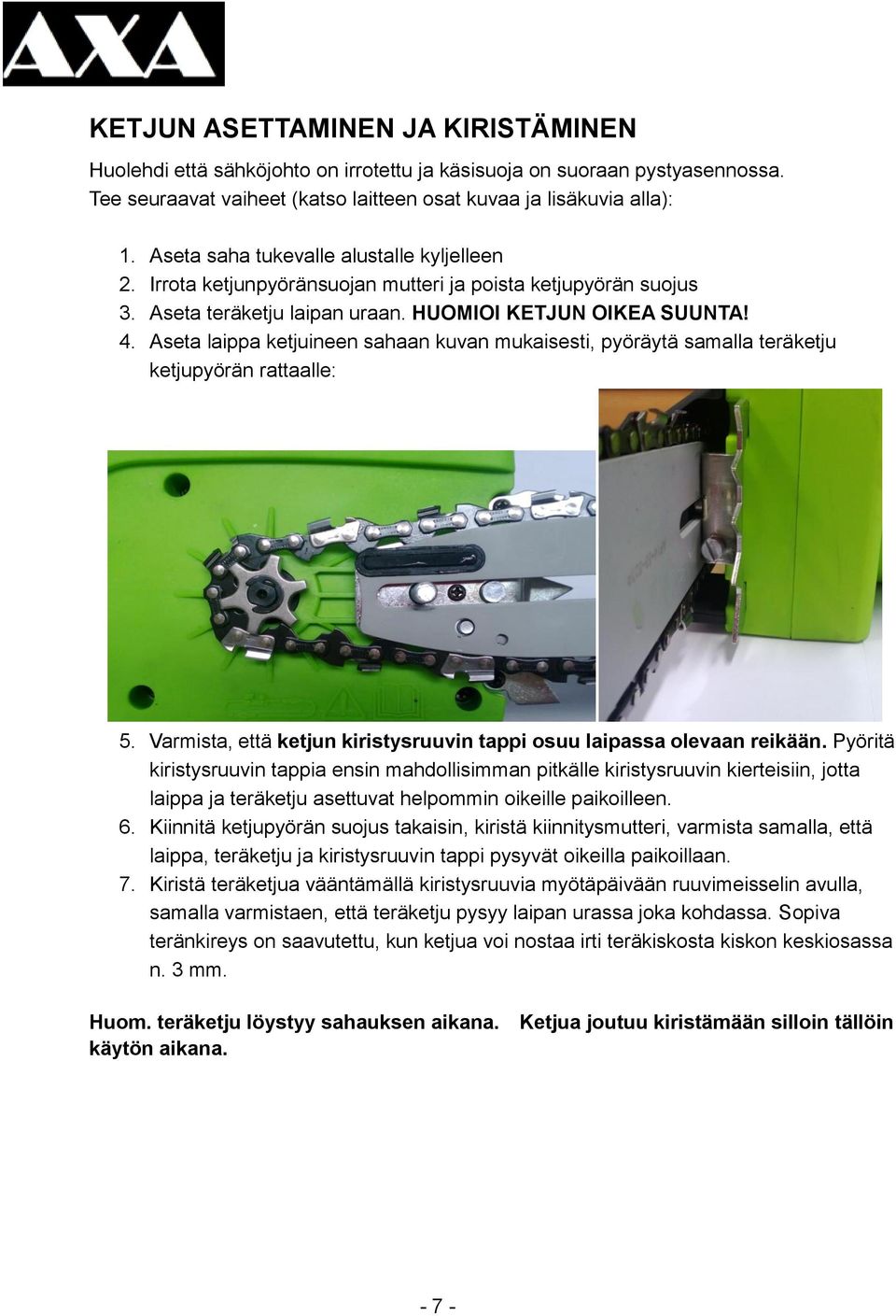 Aseta laippa ketjuineen sahaan kuvan mukaisesti, pyöräytä samalla teräketju ketjupyörän rattaalle: 5. Varmista, että ketjun kiristysruuvin tappi osuu laipassa olevaan reikään.