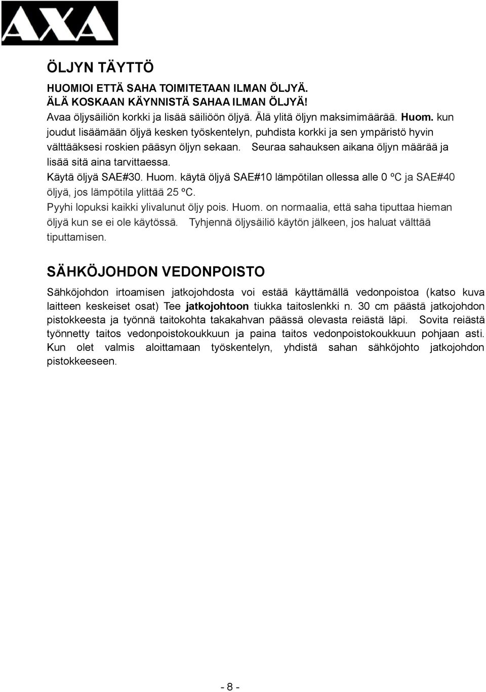 Käytä öljyä SAE#30. Huom. käytä öljyä SAE#10 lämpötilan ollessa alle 0 ºC ja SAE#40 öljyä, jos lämpötila ylittää 25 ºC. Pyyhi lopuksi kaikki ylivalunut öljy pois. Huom. on normaalia, että saha tiputtaa hieman öljyä kun se ei ole käytössä.