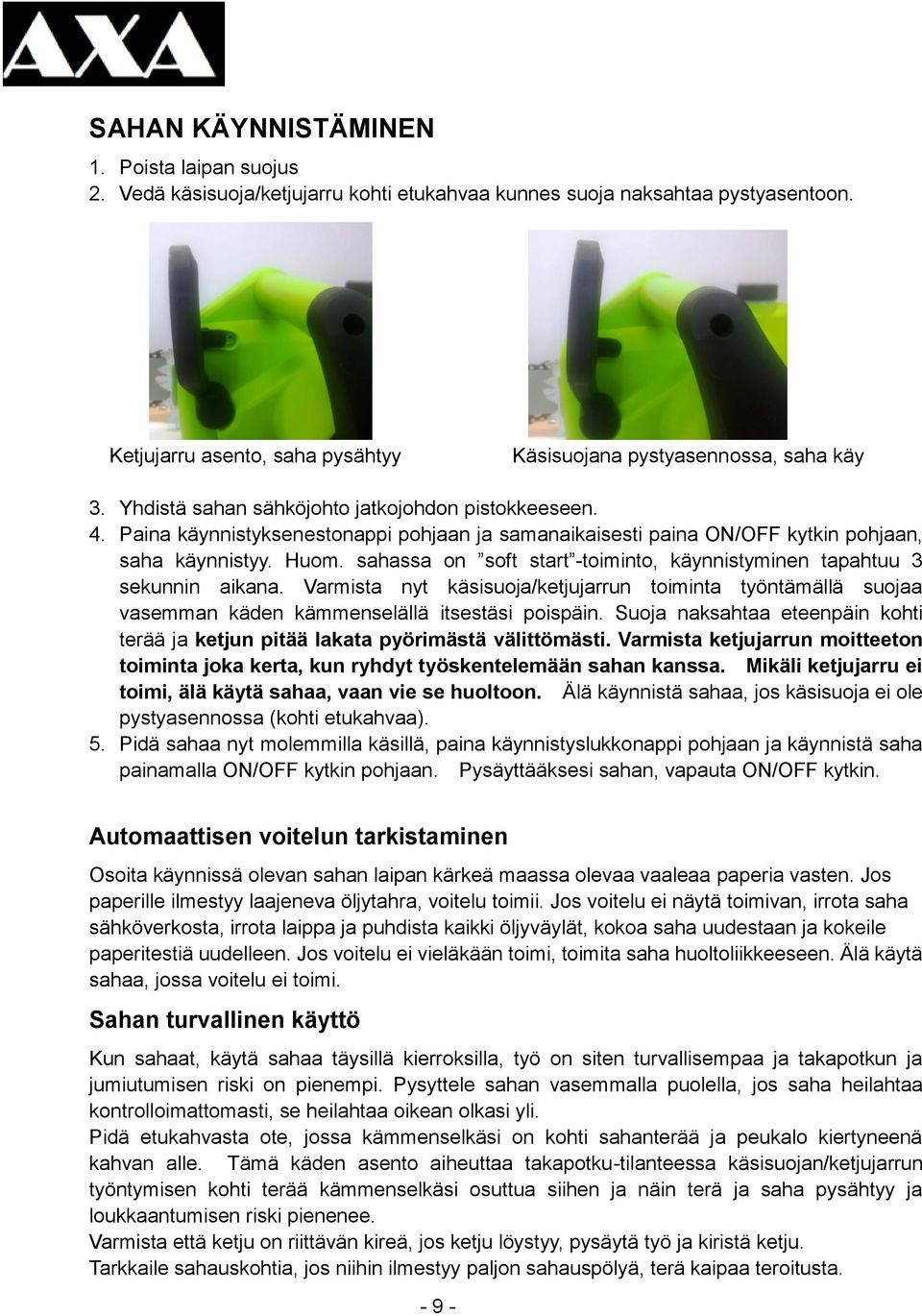 sahassa on soft start -toiminto, käynnistyminen tapahtuu 3 sekunnin aikana. Varmista nyt käsisuoja/ketjujarrun toiminta työntämällä suojaa vasemman käden kämmenselällä itsestäsi poispäin.