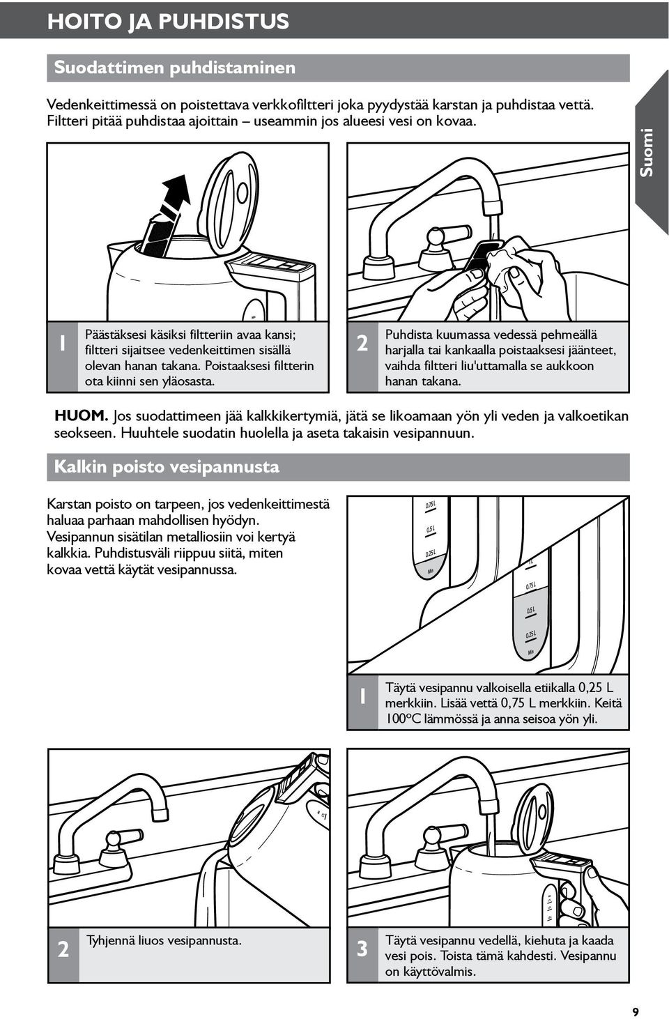 Poistaaksesi filtterin ota kiinni sen yläosasta. Puhdista kuumassa vedessä pehmeällä harjalla tai kankaalla poistaaksesi jäänteet, vaihda filtteri liu'uttamalla se aukkoon hanan takana. HUOM.