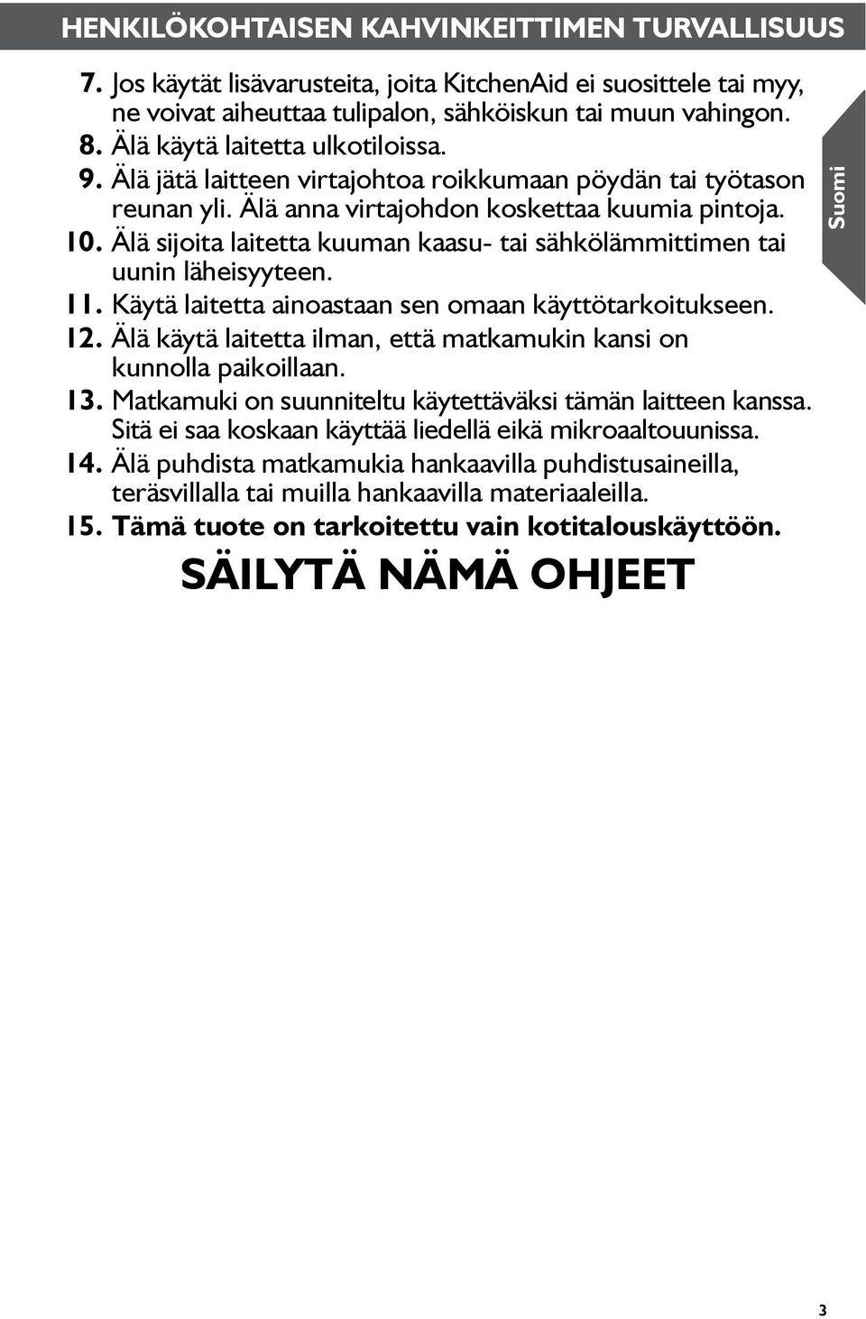 Älä sijoita laitetta kuuman kaasu- tai sähkölämmittimen tai uunin läheisyyteen. 11. Käytä laitetta ainoastaan sen omaan käyttötarkoitukseen. 12.