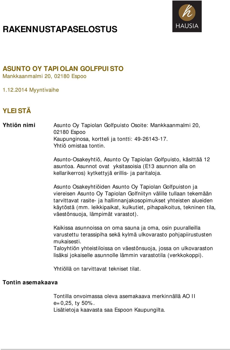Tontin asemakaava Asunto-Osakeyhtiö, Asunto Oy Tapiolan Golfpuisto, käsittää 12 asuntoa. Asunnot ovat yksitasoisia (E13 asunnon alla on kellarikerros) kytkettyjä erillis- ja paritaloja.