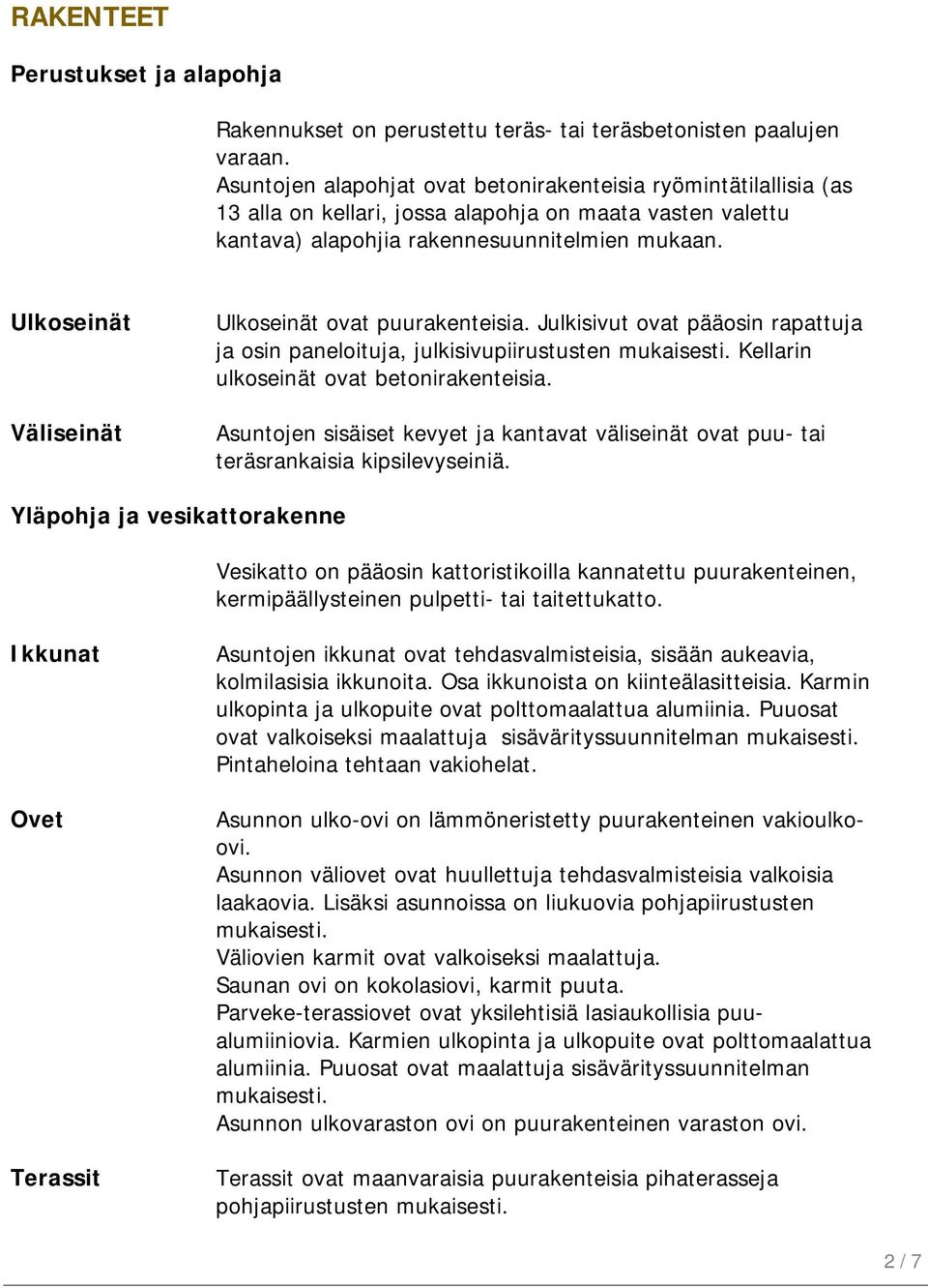 Ulkoseinät Väliseinät Ulkoseinät ovat puurakenteisia. Julkisivut ovat pääosin rapattuja ja osin paneloituja, julkisivupiirustusten Kellarin ulkoseinät ovat betonirakenteisia.