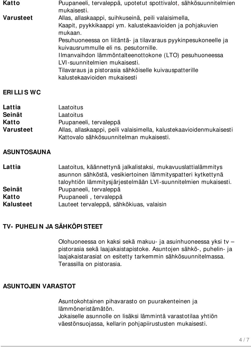 Ilmanvaihdon lämmöntalteenottokone (LTO) pesuhuoneessa LVI-suunnitelmien Tilavaraus ja pistorasia sähköiselle kuivauspatterille kalustekaavioiden mukaisesti ERILLIS WC Varusteet Laatoitus Laatoitus