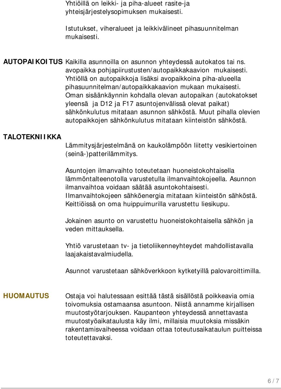 avopaikka pohjapiirustusten/autopaikkakaavion Yhtiöllä on autopaikkoja lisäksi avopaikkoina piha-alueella pihasuunnitelman/autopaikkakaavion mukaan Oman sisäänkäynnin kohdalla olevan autopaikan