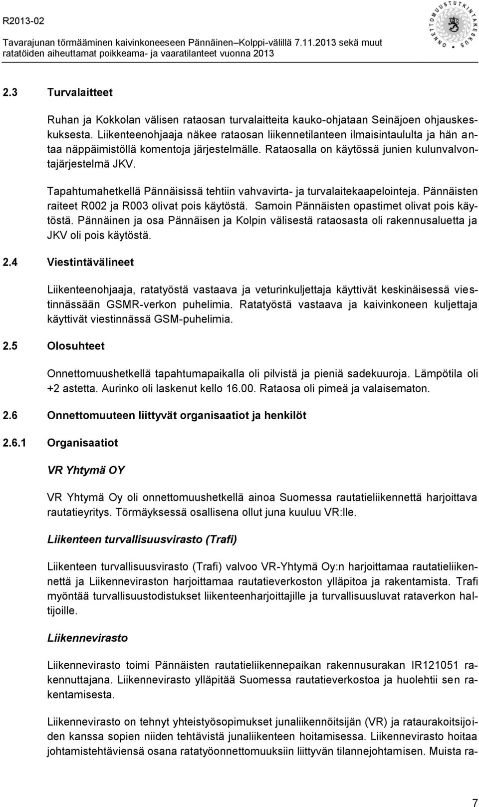 Liikenteenohjaaja näkee rataosan liikennetilanteen ilmaisintaululta ja hän antaa näppäimistöllä komentoja järjestelmälle. Rataosalla on käytössä junien kulunvalvontajärjestelmä JKV.