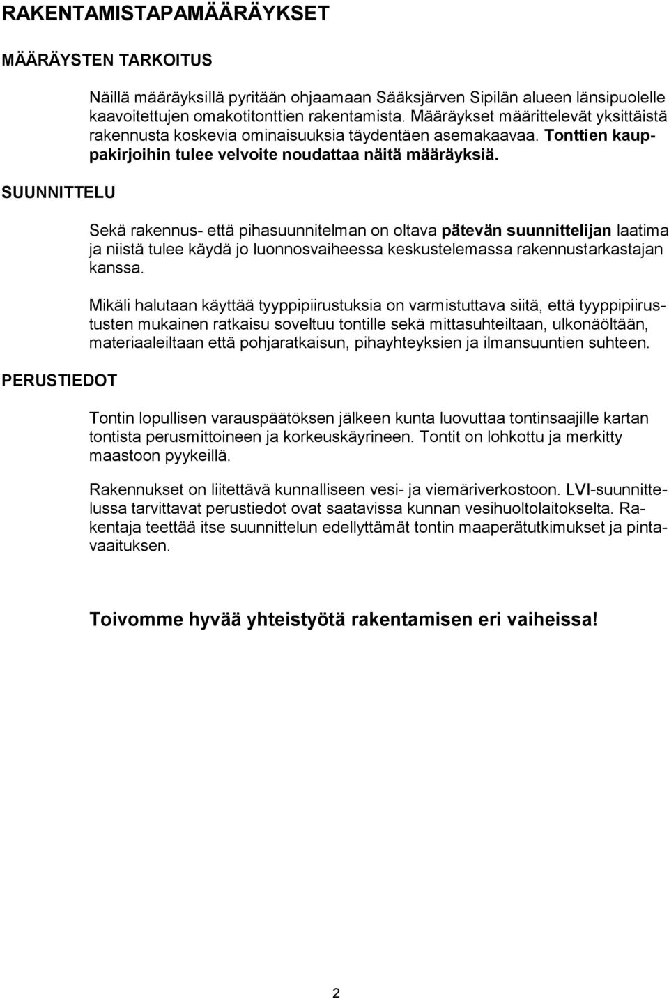 Sekä rakennus- että pihasuunnitelman on oltava pätevän suunnittelijan laatima ja niistä tulee käydä jo luonnosvaiheessa keskustelemassa rakennustarkastajan kanssa.