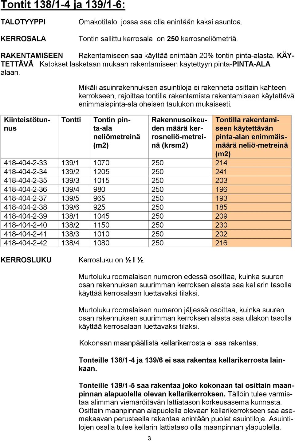 Kiinteistötunnus Tontti Mikäli asuinrakennuksen asuintiloja ei rakenneta osittain kahteen kerrokseen, rajoittaa tontilla rakentamista rakentamiseen käytettävä enimmäispinta-ala oheisen taulukon