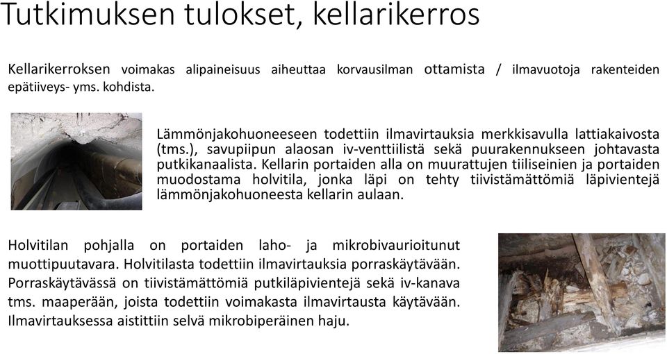 Kellarin portaiden alla on muurattujen tiiliseinien ja portaiden muodostama holvitila, jonka läpi on tehty tiivistämättömiä läpivientejä lämmönjakohuoneesta kellarin aulaan.