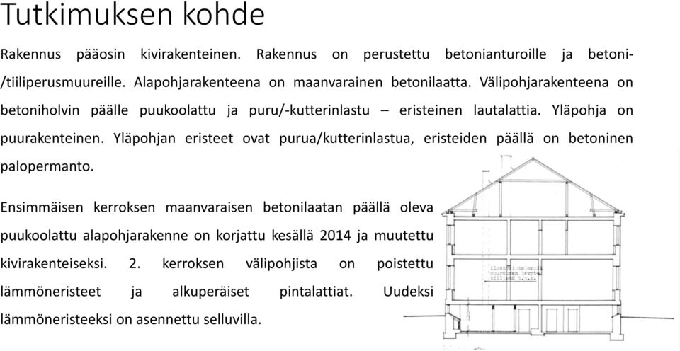 Yläpohja on puurakenteinen. Yläpohjan eristeet ovat purua/kutterinlastua, eristeiden päällä on betoninen palopermanto.