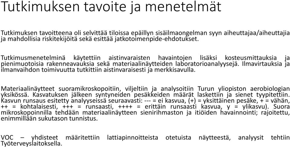 Ilmavirtauksia ja ilmanvaihdon toimivuutta tutkittiin aistinvaraisesti ja merkkisavulla. Materiaalinäytteet suoramikroskopoitiin, viljeltiin ja analysoitiin Turun yliopiston aerobiologian yksikössä.