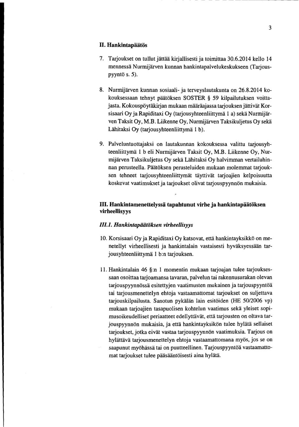 Kokouspöytäkirjan mukaan määräajassa tarjouksen jättivät Korsisaari Oy ja Rapiditaxi Oy (tarjousyhteenliittymä 1 a) sekä Nurmijärven Taksit Oy, M.B.