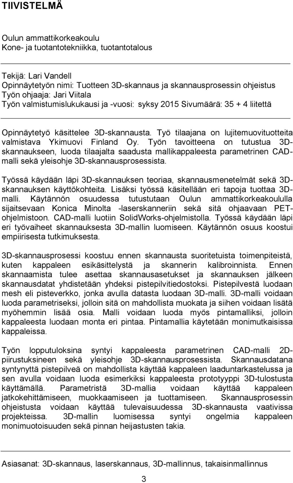 Työn tavoitteena on tutustua 3Dskannaukseen, luoda tilaajalta saadusta mallikappaleesta parametrinen CADmalli sekä yleisohje 3D-skannausprosessista.