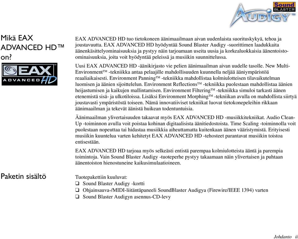 hyödyntää peleissä ja musiikin suunnittelussa. Uusi EAX ADVANCED HD -äänikirjasto vie pelien äänimaailman aivan uudelle tasolle.