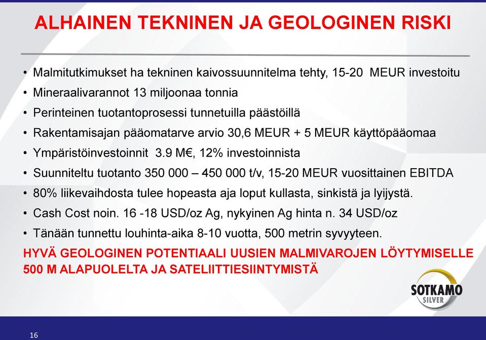 9 M, 12% investoinnista Suunniteltu tuotanto 350 000 450 000 t/v, 15-20 MEUR vuosittainen EBITDA 80% liikevaihdosta tulee hopeasta aja loput kullasta, sinkistä ja lyijystä.