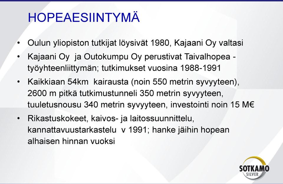 syvyyteen), 2600 m pitkä tutkimustunneli 350 metrin syvyyteen, tuuletusnousu 340 metrin syvyyteen, investointi