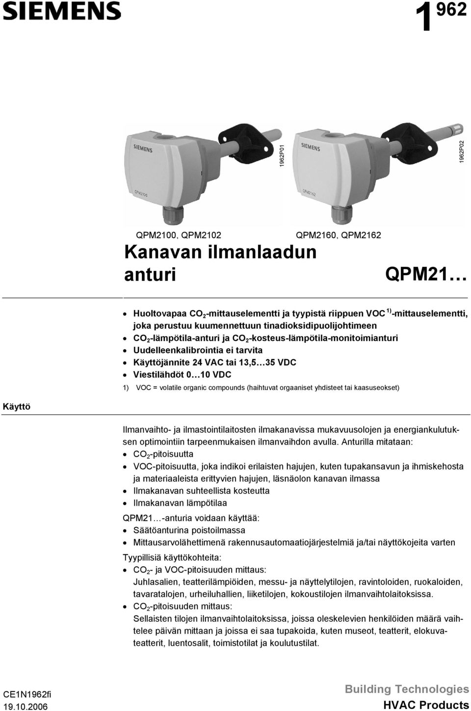 volatile organic compounds (haihtuvat orgaaniset yhdisteet tai kaasuseokset) Käyttö Ilmanvaihto- ja ilmastointilaitosten ilmakanavissa mukavuusolojen ja energiankulutuksen optimointiin