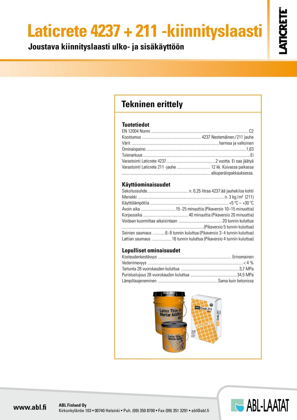 Käyttöominaisuudet Sekoitussuhde... n. 0,25 litraa 4237:ää jauhekiloa kohti Menekki... n. 3 kg/m² (211) Käyttölämpötila... +5 ºC +30 ºC Avoin aika.