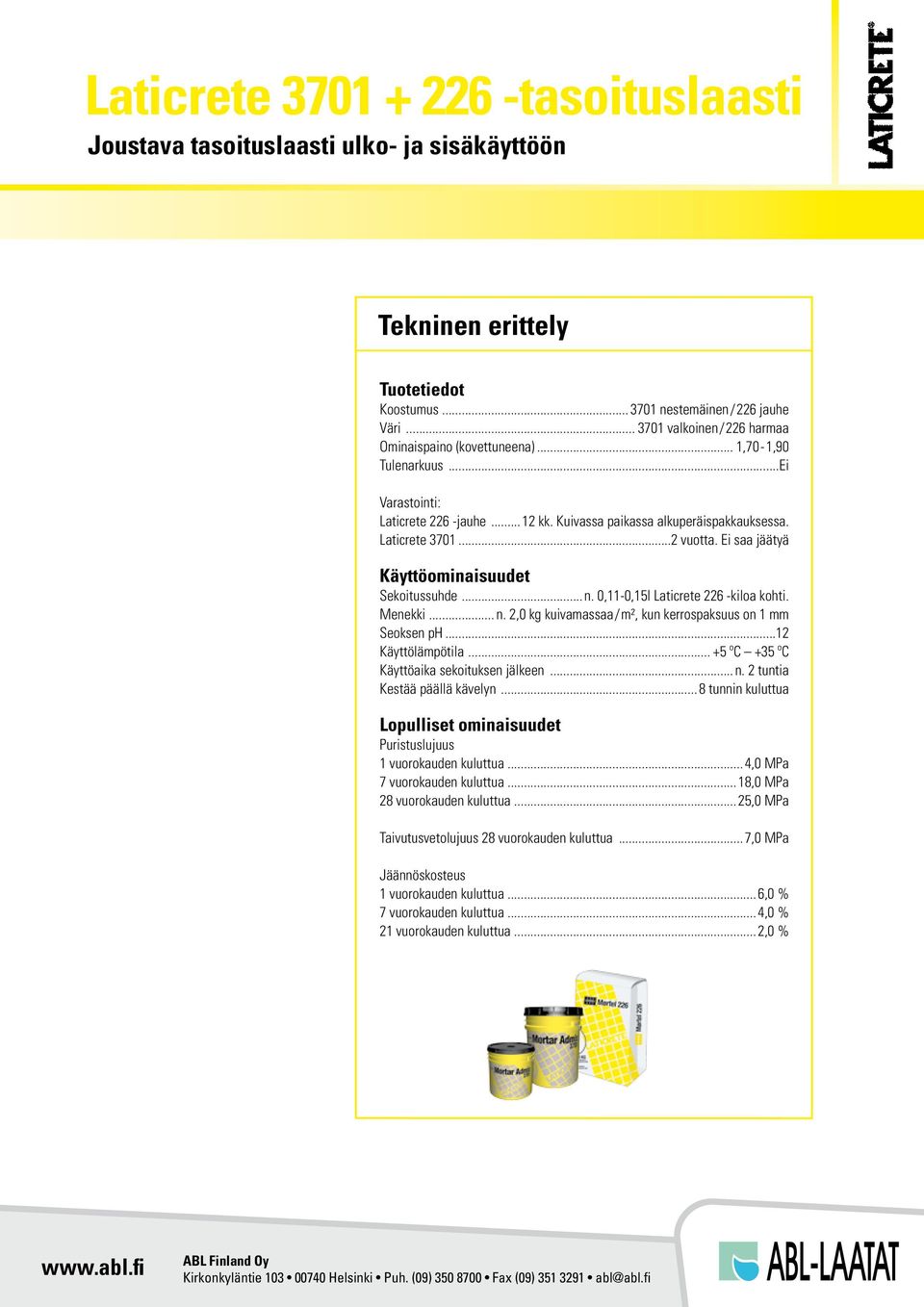 Ei saa jäätyä Käyttöominaisuudet Sekoitussuhde...n. 0,11-0,15l Laticrete 226 -kiloa kohti. Menekki... n. 2,0 kg kuivamassaa/m², kun kerrospaksuus on 1 mm Seoksen ph...12 Käyttölämpötila.