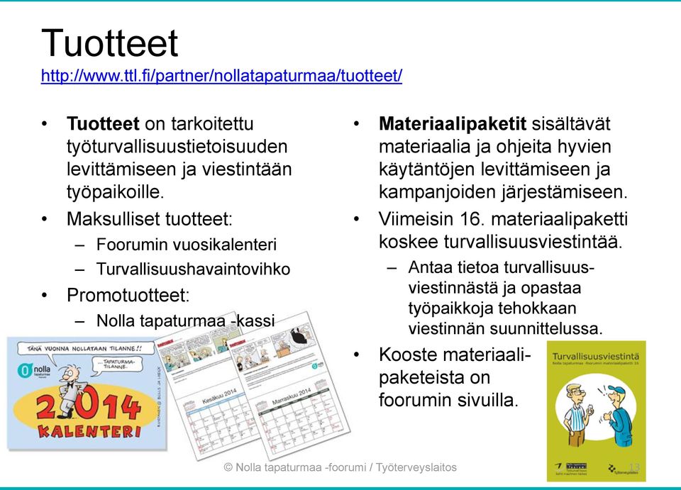 ohjeita hyvien käytäntöjen levittämiseen ja kampanjoiden järjestämiseen. Viimeisin 16. materiaalipaketti koskee turvallisuusviestintää.