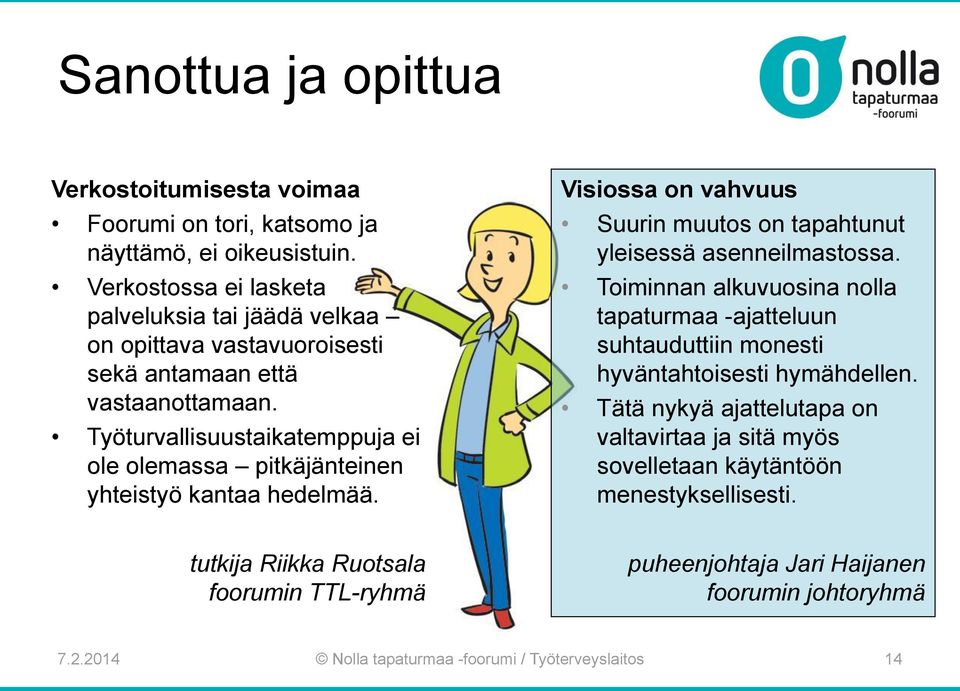 Työturvallisuustaikatemppuja ei ole olemassa pitkäjänteinen yhteistyö kantaa hedelmää. Visiossa on vahvuus Suurin muutos on tapahtunut yleisessä asenneilmastossa.