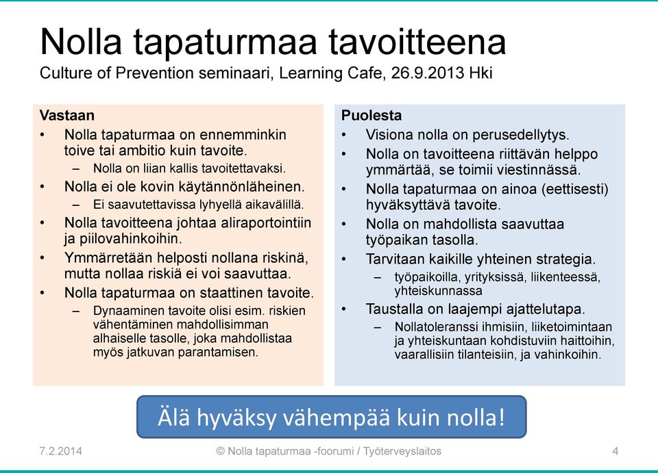 Ymmärretään helposti nollana riskinä, mutta nollaa riskiä ei voi saavuttaa. Nolla tapaturmaa on staattinen tavoite. Dynaaminen tavoite olisi esim.