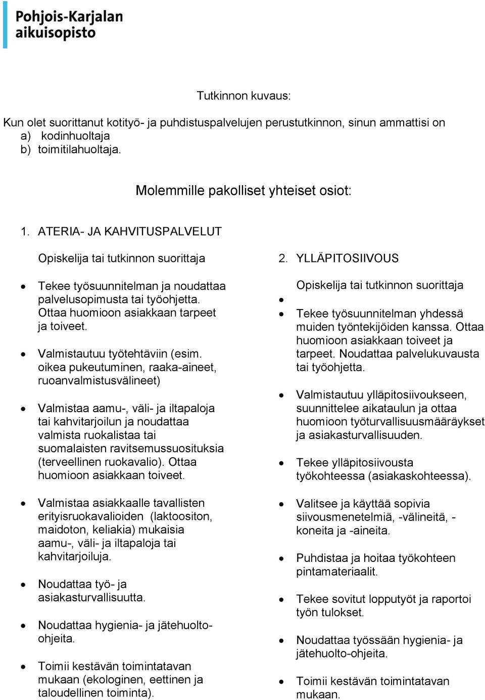 oikea pukeutuminen, raaka-aineet, ruoanvalmistusvälineet) Valmistaa aamu-, väli- ja iltapaloja tai kahvitarjoilun ja noudattaa valmista ruokalistaa tai suomalaisten ravitsemussuosituksia