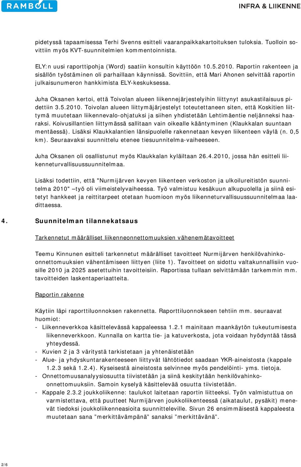 Sovittiin, että Mari Ahonen selvittää raportin julkaisunumeron hankkimista ELY-keskuksessa. Juha Oksanen kertoi, että Toivolan alueen liikennejärjestelyihin liittynyt asukastilaisuus pidettiin 3.5.