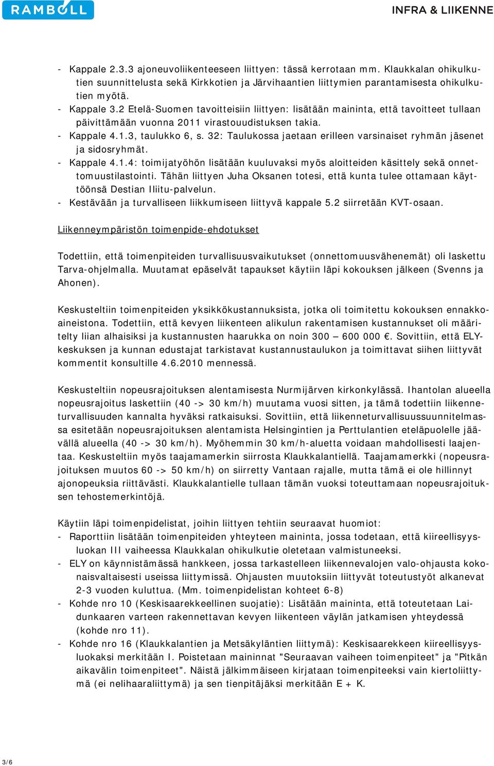 32: Taulukossa jaetaan erilleen varsinaiset ryhmän jäsenet ja sidosryhmät. - Kappale 4.1.4: toimijatyöhön lisätään kuuluvaksi myös aloitteiden käsittely sekä onnettomuustilastointi.