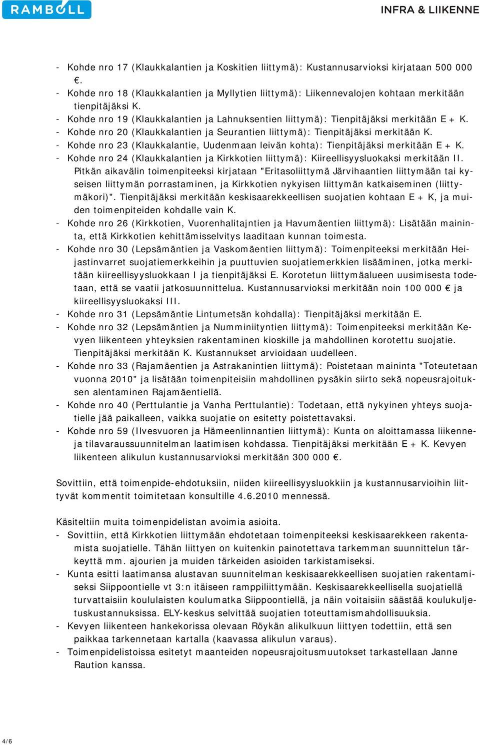 - Kohde nro 23 (Klaukkalantie, Uudenmaan leivän kohta): Tienpitäjäksi merkitään E + K. - Kohde nro 24 (Klaukkalantien ja Kirkkotien liittymä): Kiireellisyysluokaksi merkitään II.