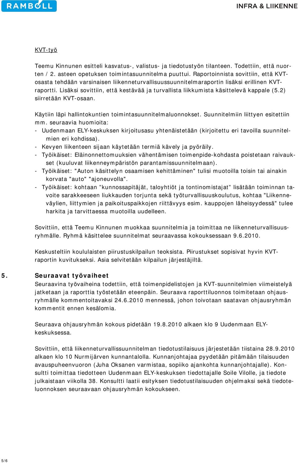 Lisäksi sovittiin, että kestävää ja turvallista liikkumista käsittelevä kappale (5.2) siirretään KVT-osaan. Käytiin läpi hallintokuntien toimintasuunnitelmaluonnokset.