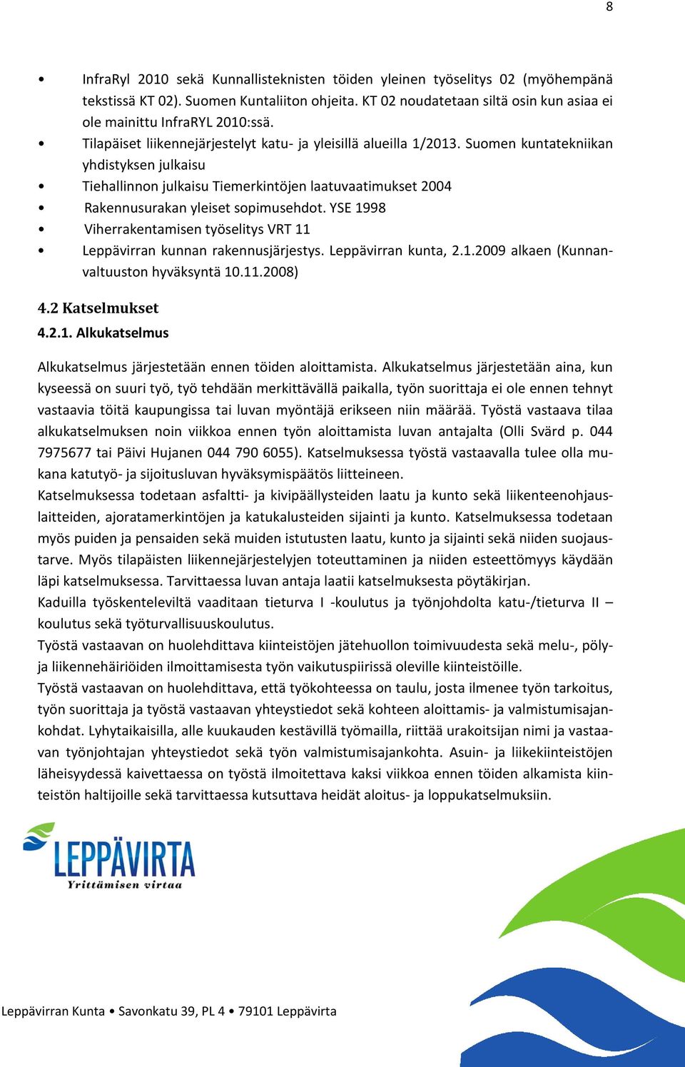 Suomen kuntatekniikan yhdistyksen julkaisu Tiehallinnon julkaisu Tiemerkintöjen laatuvaatimukset 2004 Rakennusurakan yleiset sopimusehdot.