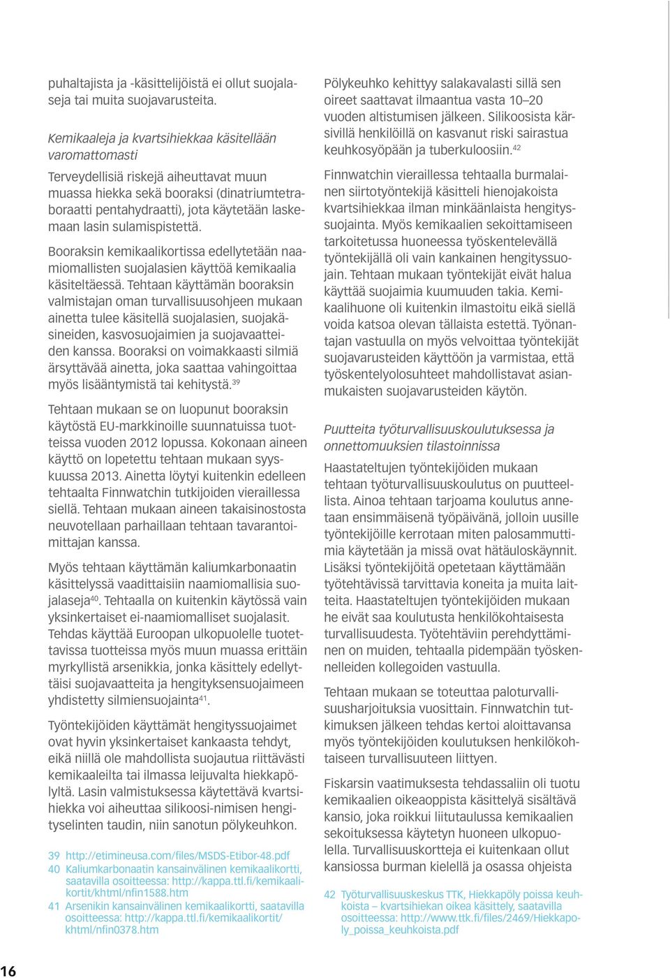 sulamispistettä. Booraksin kemikaalikortissa edellytetään naamiomallisten suojalasien käyttöä kemikaalia käsiteltäessä.
